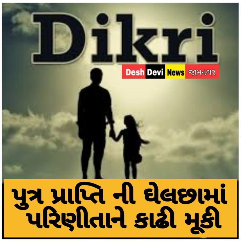દિકરી કયાંથી બચે!…પુત્રી જન્મતા પરિણીતાને ત્રાસ આપી ઘરમાં કાઢી મુકતો પતિ.
