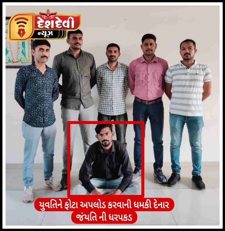 ખંભાળીયા યુવતીને ફોટો અપલોડ કરવાની ધમકી આપનાર જંયતિની અટકાયત
