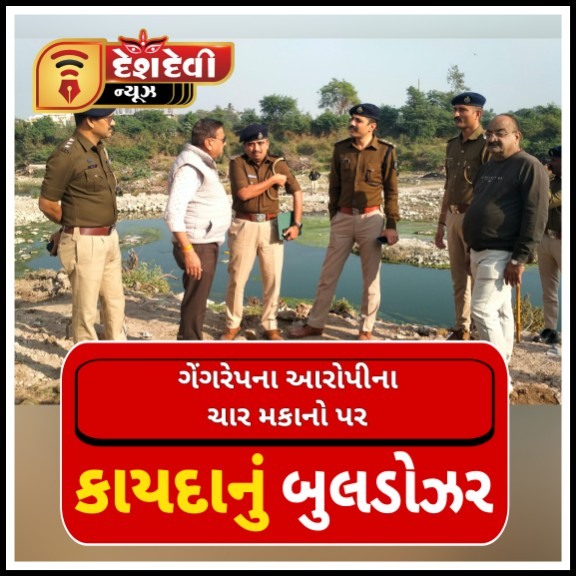 જામનગરમાં ગેંગરેપના આરોપીના ૪ મકાનો પર એસપી ની હાજરીમાં ફેરવાયું બુલડોઝર