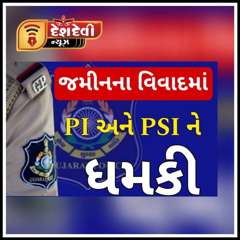 જામનગરના મોટા થાવરીયા ગામે જમીનના વિવાદમાં વચ્ચે પડેલા એક શખ્સે PI અને PSI ને ધમકી આપી