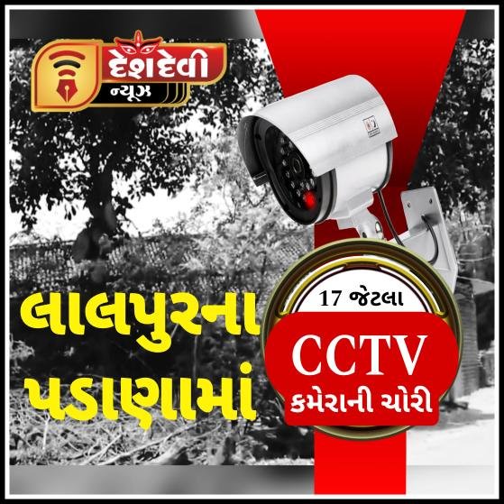 જામનગર : લાલપુરના પડાણા ગામમાં લગાવવામાં આવેલા જુદા જુદા ૧૭ જેટલા CCTV કેમેરાની ચોરી